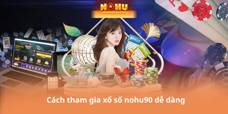 Cách tham gia xổ số nohu90 dễ dàng