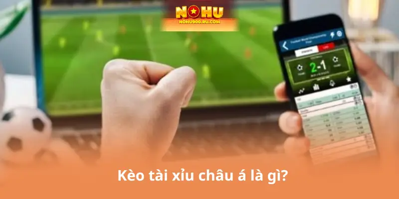 Kèo tài xỉu châu á là gì?