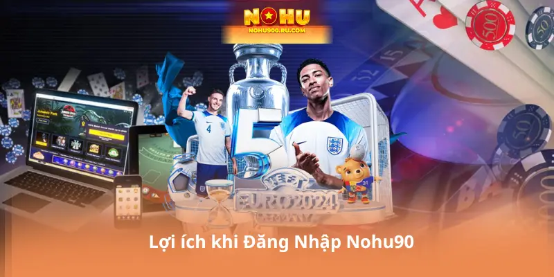 Lợi ích khi Đăng Nhập Nohu90