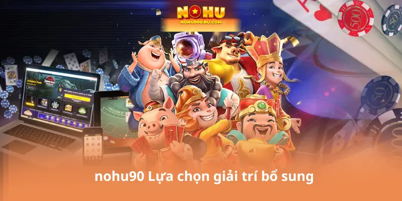 nohu90 Lựa chọn giải trí bổ sung